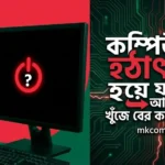 কম্পিউটার হঠাৎ বন্ধ হয়ে যায় – আসল কারণ কিভাবে ধরবেন